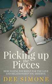 Picking Up the Pieces : Rebuilding Yourself for the Love and Relationship You Deserve cover image