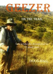 Geezer on the Trail : How to Hike the Arizona Trail in 13 Short Years cover image