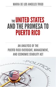 The United States and the PROMESA to Puerto Rico : an analysis of the Puerto Rico Oversight, Manag cover image