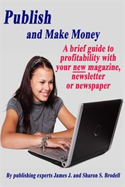 Publish and Make Money: A Brief Guide to Profitability With Your New Magazine, Newsletter or Newspap cover image