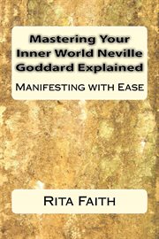 Mastering Your Inner World Neville Goddard Explained : Manifesting With Ease cover image