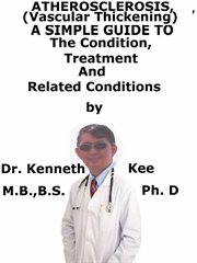 Atherosclerosis, (Vascular Thickening) a Simple Guide to the Condition, Treatment and Relate cover image