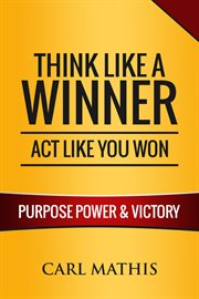 Think Like a Winner, Act Like You Won : Unleashing Power, Purpose, and Victory in Your Life cover image
