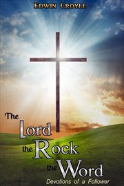The Lord, the Rock, the Word Devotions of a Follower cover image