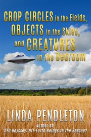 Crop Circles in the Fields, Objects in the Skies, and Creatures in the Bedroom cover image