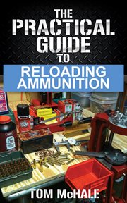 The Practical Guide to Reloading Ammunition cover image