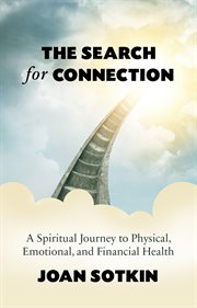 The Search for Connection : A Spiritual Journey to Physical, Emotional, and Financial Health cover image