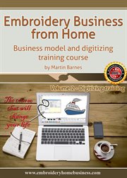 Embroidery Business From Home : Business Model and Digitizing Training Course (Volume 2) cover image