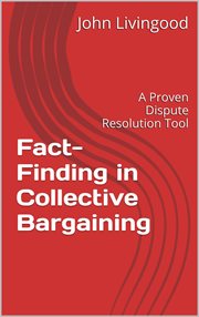 Fact-Finding in Collective Bargaining : A Proven Dispute Resolution Tool cover image