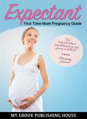 Expectant. First Time Mom Pregnancy Guide cover image