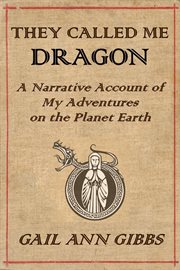 They Called Me Dragon : A Narrative Account of My Adventures on the Planet Earth cover image