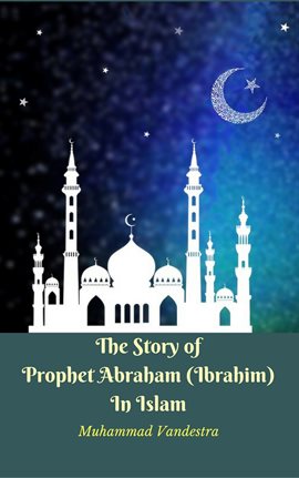 Cover image for The Story of Prophet Abraham (Ibrahim) In Islam
