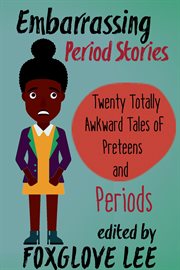 Embarrassing period stories: twenty totally awkward tales of preteens and periods cover image