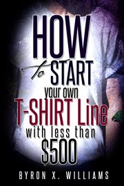 How To Start Your Own T-Shirt Line With Less Than $500 cover image