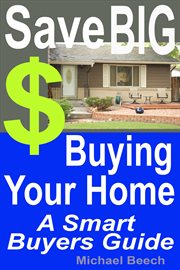 Save Big $$ Buying Your Home, a Smart Buyer Guide cover image