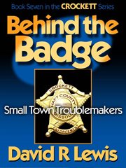 Behind the Badge : Small Town Troublemakers cover image