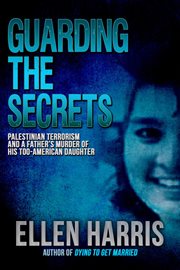 Guarding the Secrets: Palestinian Terrorism and a Father's Murder of His Too-American Daughter cover image