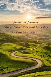 Joy on the journey - walking with the holy spirit every day : Walking With the Holy Spirit Every Day cover image