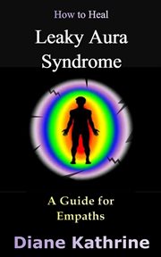 How to Heal Leaky Aura Syndrome : A Guide for Empaths cover image
