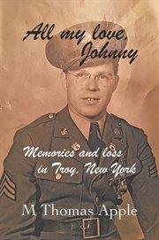 All My Love, Johnny : Memories and Loss in Troy, New York cover image