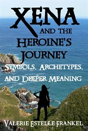 Xena and the Heroine's Journey : Symbols, Archetypes, and Deeper Meaning cover image
