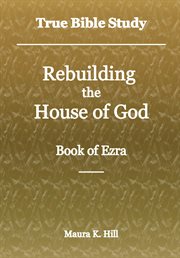True Bible Study : Rebuilding the House of God. Book of Ezra cover image