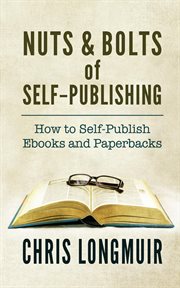 Nuts & Bolts of Self-Publishing: How to Self-Publish Ebooks and Paperbacks cover image