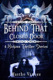 Behind That Closed Door : 6 Kickass Thriller Stories cover image