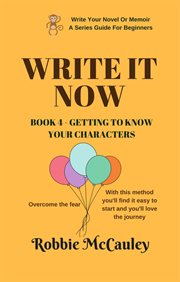 Write it now. book 4 - getting to know your characters : Getting to Know Your Characters cover image