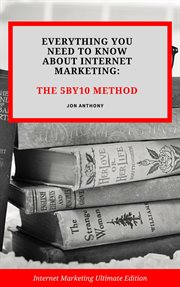 Everything you need to know about internet marketing: the 5by10 method cover image