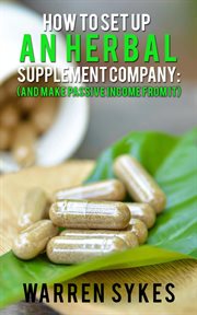 How to Setup an Herbal Supplement Company : (And Make Passive Income From It) cover image