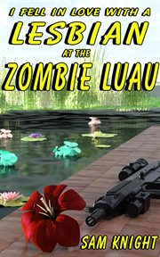 I fell in love with a lesbian  at the zombie luau cover image
