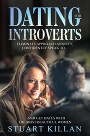 Dating for introverts: eliminate approach anxiety, confidently speak to…and get dates with the most : Eliminate Approach Anxiety, Confidently Speak to…and Get Dates With the Most cover image