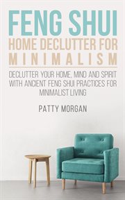 Mind and spirit with ancient feng shui practices for minimalist living feng shui home declutter f cover image