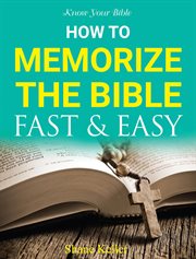 Know your bible: how to memorize the bible fast and easy : How to Memorize the Bible Fast and Easy cover image