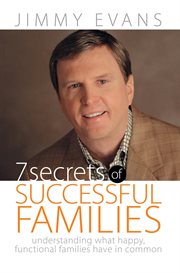 7 secrets of successful families : understanding what happy, functional families have in common cover image