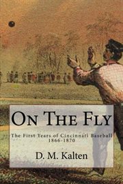 On the fly : the first years of Cincinnati baseball, 1866-1870 cover image