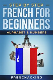 Step by step french for beginners - alphabet &amp; numbers