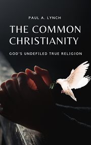 The common christianity: god's undefiled true religion cover image