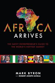 Africa arrives! - the savvy entrepreneur's guide to the world's hottest market cover image