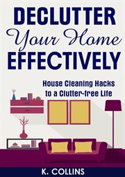 Declutter your home effectively house cleaning hacks to a clutter free life cover image