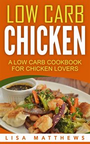 Low carb chicken: a low carb cookbook for chicken lovers cover image