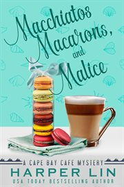 Macchiatos, macarons, and malice : a Cape Bay Cafe mystery cover image