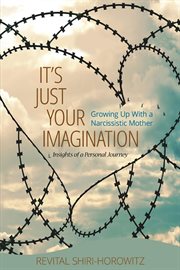 It's just your imagination : growing up with a narcissistic mother : insights of a personal journey cover image
