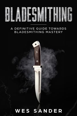 Cover image for Bladesmithing: A Definitive Guide Towards Bladesmithing Mastery