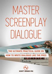 Master screenplay dialogue: the ultimate practical guide on how to write dialogue like the pros cover image
