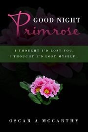 Good night primrose: i thought i'd lost you, i thought i'd lost myself cover image