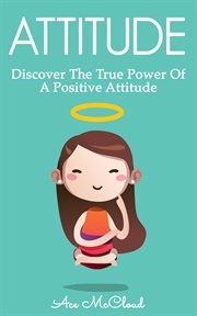 Attitude : Discover the True Power of a Positive Attitude cover image