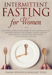 Intermittent fasting for women: beginners guide to learn burn fat in 30 days or less for permanen cover image