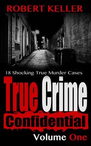 True Crime Confidential Volume 1 : True Crime Confidential cover image